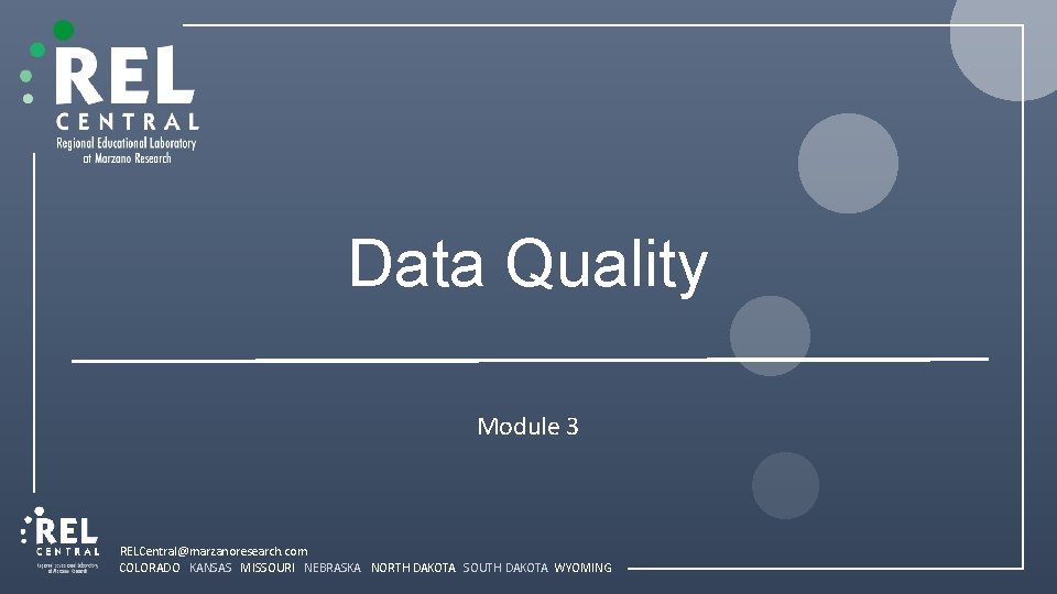 Data Quality Module 3 RELCentral@marzanoresearch. com COLORADO KANSAS MISSOURI NEBRASKA NORTH DAKOTA SOUTH DAKOTA