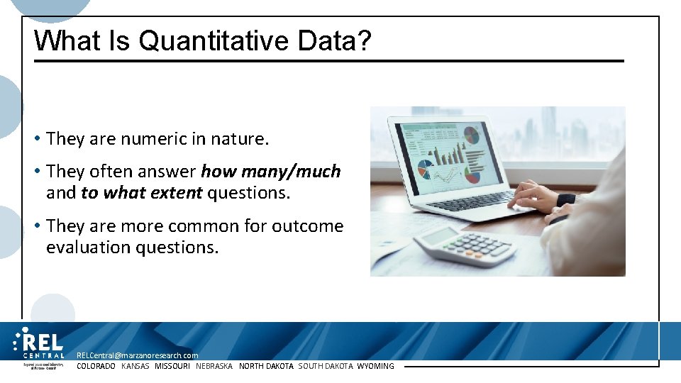 What Is Quantitative Data? • They are numeric in nature. • They often answer