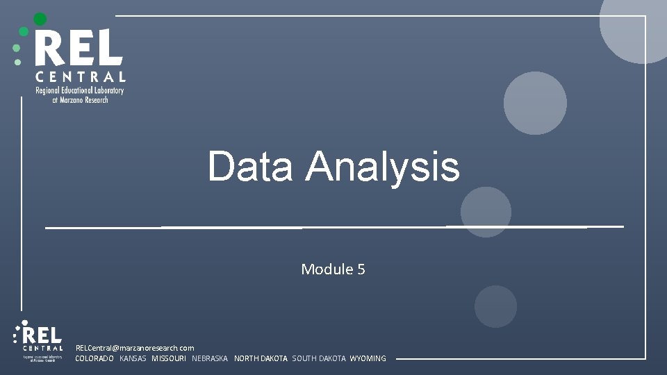 Data Analysis Module 5 RELCentral@marzanoresearch. com COLORADO KANSAS MISSOURI NEBRASKA NORTH DAKOTA SOUTH DAKOTA