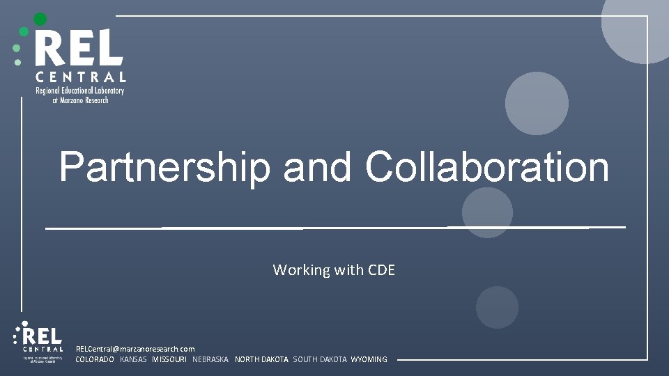 Partnership and Collaboration Working with CDE RELCentral@marzanoresearch. com COLORADO KANSAS MISSOURI NEBRASKA NORTH DAKOTA
