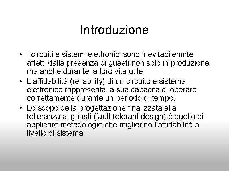 Introduzione • I circuiti e sistemi elettronici sono inevitabilemnte affetti dalla presenza di guasti