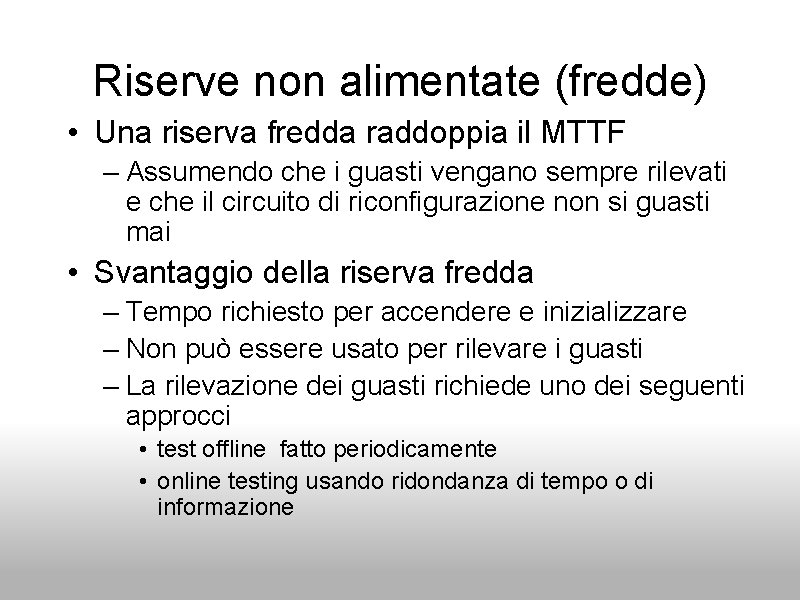 Riserve non alimentate (fredde) • Una riserva fredda raddoppia il MTTF – Assumendo che