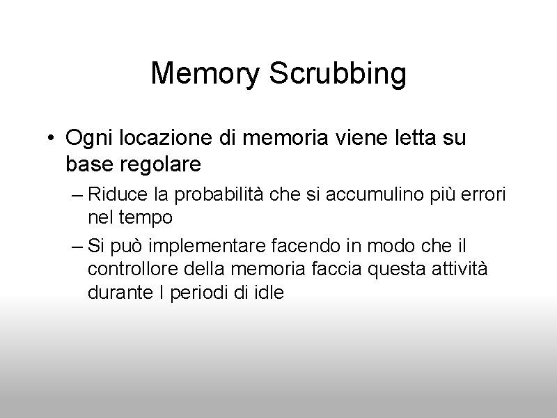 Memory Scrubbing • Ogni locazione di memoria viene letta su base regolare – Riduce