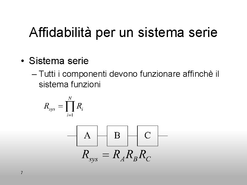 Affidabilità per un sistema serie • Sistema serie – Tutti i componenti devono funzionare