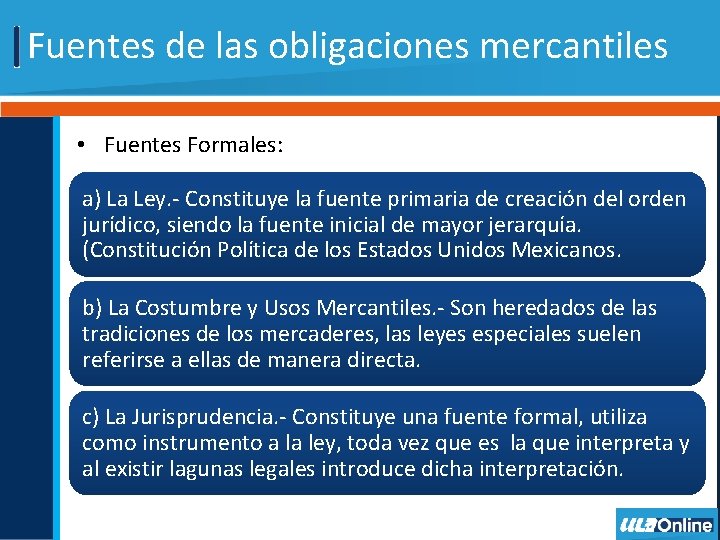 Fuentes de las obligaciones mercantiles • Fuentes Formales: a) La Ley. - Constituye la
