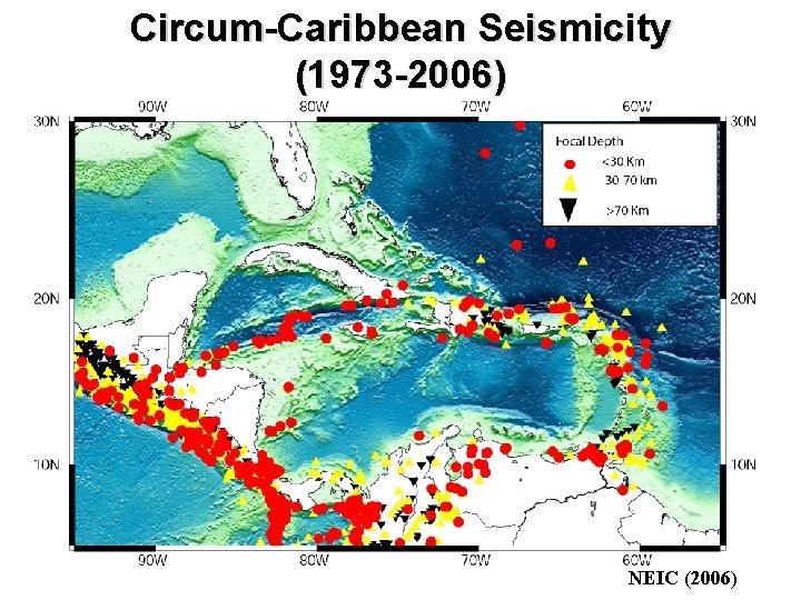 Circum-Caribbean Seismicity (1973 -2006) NEIC (2006)  Circum-Caribbean Seismicity (1973 -2006) NEIC (2006)