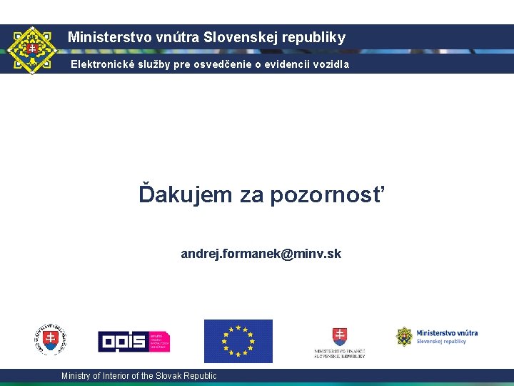 Ministerstvo vnútra Slovenskej republiky Elektronické služby pre osvedčenie o evidencii vozidla Ďakujem za pozornosť