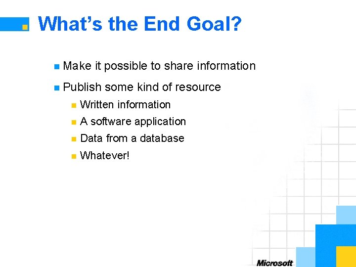 What’s the End Goal? n Make it possible to share information n Publish some