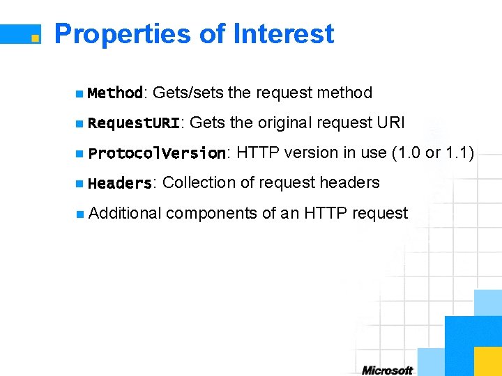 Properties of Interest n Method: Gets/sets the request method n Request. URI: Gets the