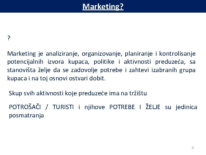 Marketing? ? Marketing je analiziranje, organizovanje, planiranje i kontrolisanje potencijalnih izvora kupaca, politike i