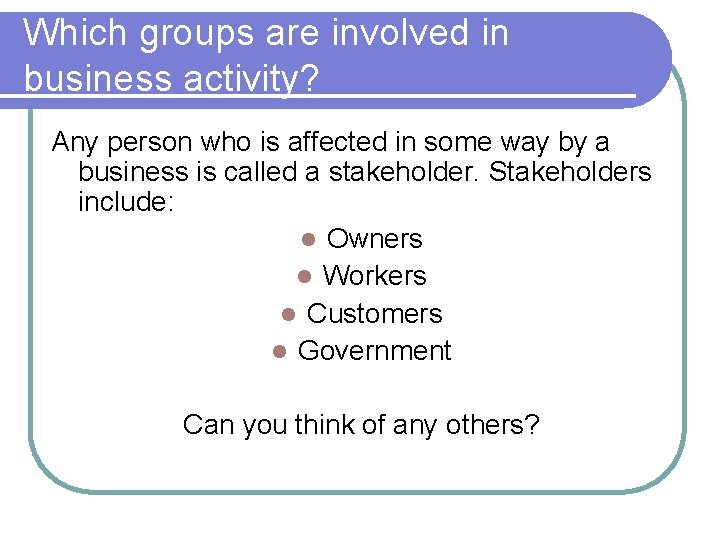 Which groups are involved in business activity? Any person who is affected in some