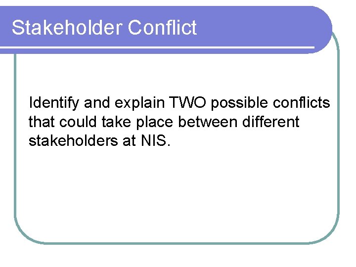 Stakeholder Conflict Identify and explain TWO possible conflicts that could take place between different