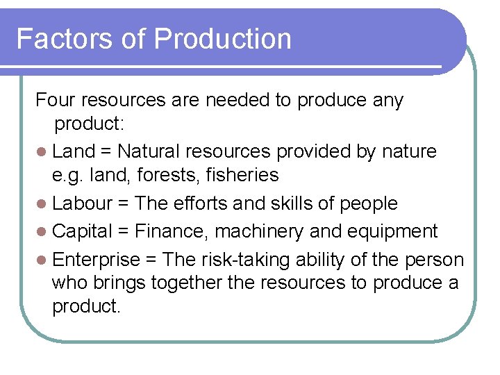 Factors of Production Four resources are needed to produce any product: Land = Natural