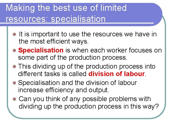 Making the best use of limited resources: specialisation It is important to use the