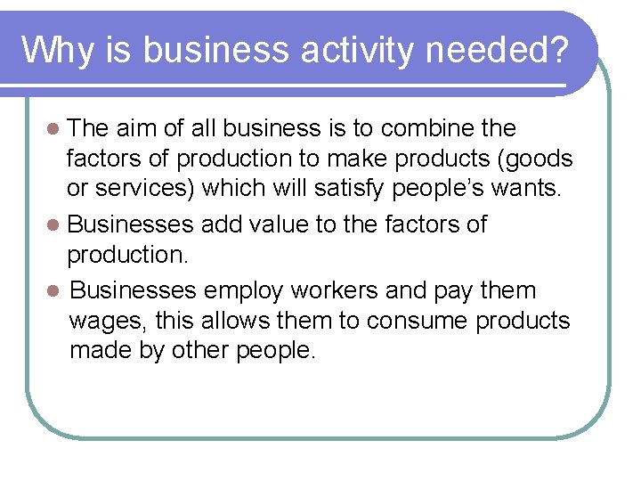 Why is business activity needed? The aim of all business is to combine the