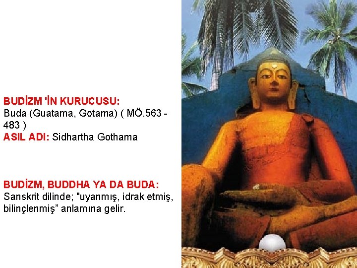 BUDİZM 'İN KURUCUSU: Buda (Guatama, Gotama) ( MÖ. 563 483 ) ASIL ADI: Sidhartha