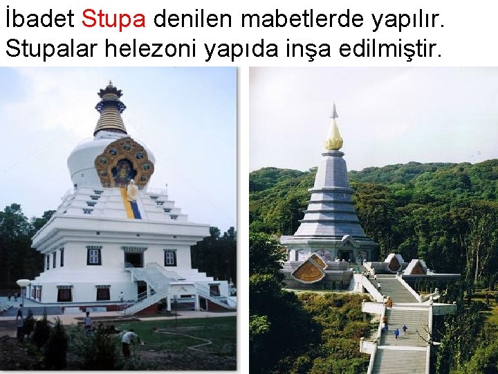 İbadet Stupa denilen mabetlerde yapılır. Stupalar helezoni yapıda inşa edilmiştir. 