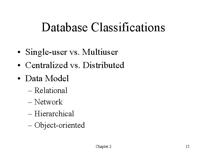 Database Classifications • Single-user vs. Multiuser • Centralized vs. Distributed • Data Model –