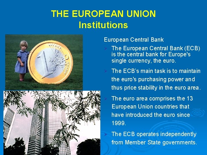 THE EUROPEAN UNION Institutions European Central Bank Ø The European Central Bank (ECB) is