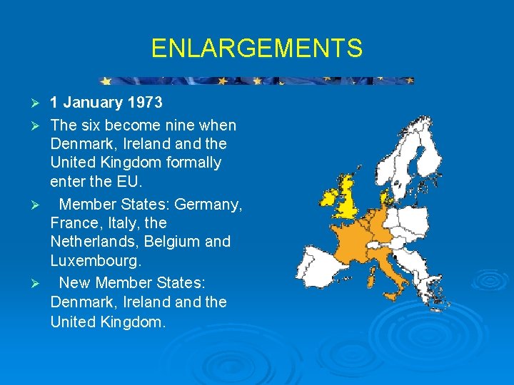ENLARGEMENTS 1 January 1973 Ø The six become nine when Denmark, Ireland the United