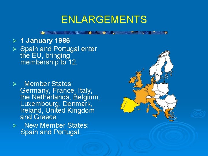 ENLARGEMENTS Ø Ø 1 January 1986 Spain and Portugal enter the EU, bringing membership