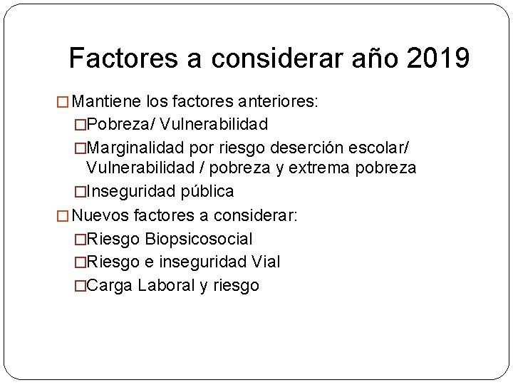 Factores a considerar año 2019 � Mantiene los factores anteriores: �Pobreza/ Vulnerabilidad �Marginalidad por