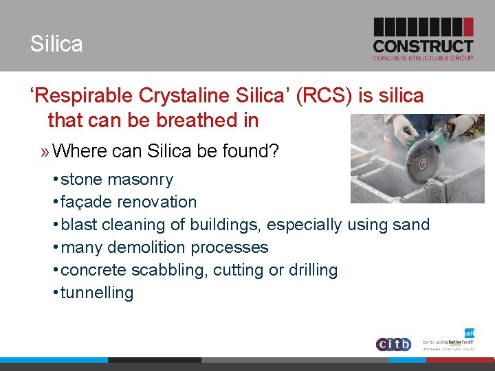 Silica ‘Respirable Crystaline Silica’ (RCS) is silica that can be breathed in » Where