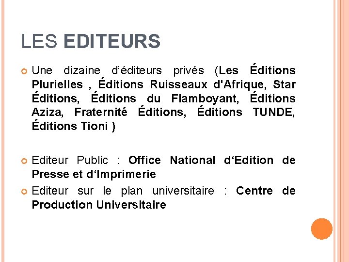 LES EDITEURS Une dizaine d’éditeurs privés (Les Éditions Plurielles , Éditions Ruisseaux d'Afrique, Star