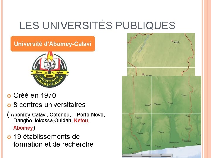 LES UNIVERSITÉS PUBLIQUES Université d’Abomey-Calavi Créé en 1970 8 centres universitaires ( Abomey-Calavi, Cotonou,