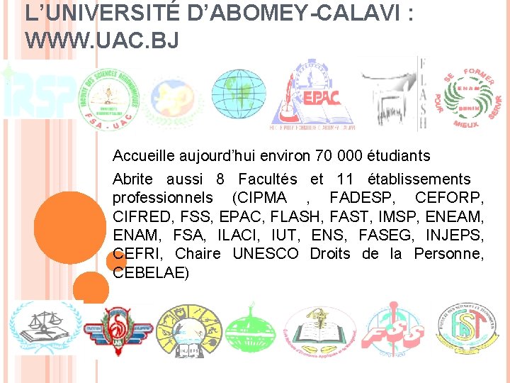 L’UNIVERSITÉ D’ABOMEY-CALAVI : WWW. UAC. BJ Accueille aujourd’hui environ 70 000 étudiants Abrite aussi