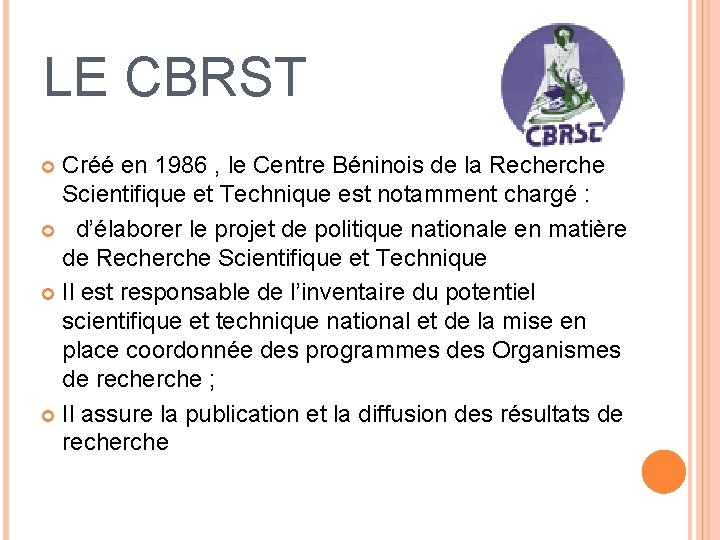 LE CBRST Créé en 1986 , le Centre Béninois de la Recherche Scientifique et