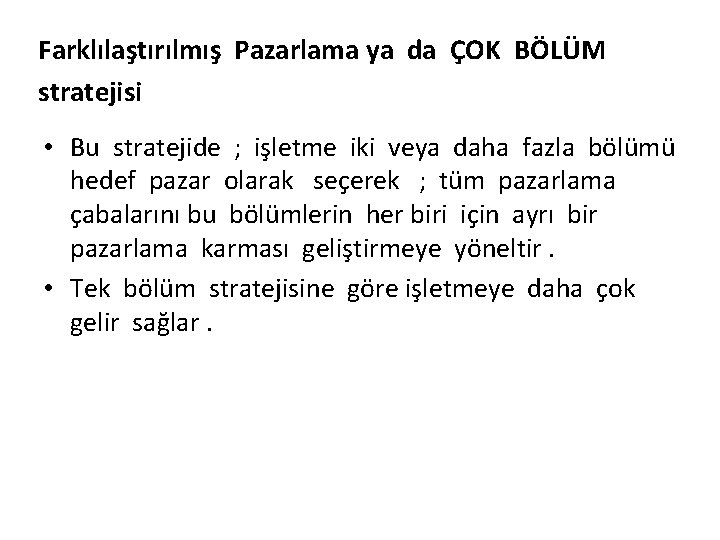 Farklılaştırılmış Pazarlama ya da ÇOK BÖLÜM stratejisi • Bu stratejide ; işletme iki veya