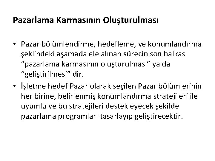 Pazarlama Karmasının Oluşturulması • Pazar bölümlendirme, hedefleme, ve konumlandırma şeklindeki aşamada ele alınan sürecin