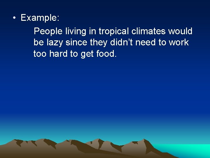  • Example: People living in tropical climates would be lazy since they didn’t