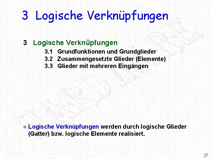 3 Logische Verknüpfungen 3. 1 Grundfunktionen und Grundglieder 3. 2 Zusammengesetzte Glieder (Elemente) 3.