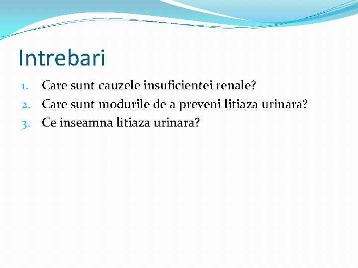 Intrebari 1. Care sunt cauzele insuficientei renale? 2. Care sunt modurile de a preveni