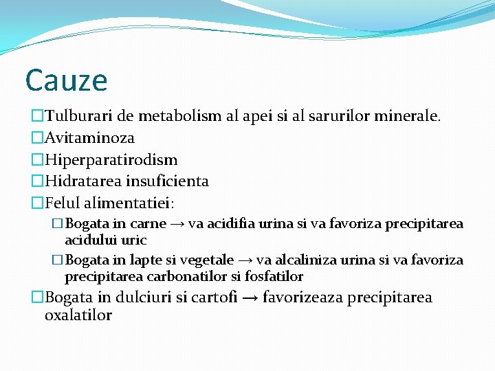 Cauze �Tulburari de metabolism al apei si al sarurilor minerale. �Avitaminoza �Hiperparatirodism �Hidratarea insuficienta