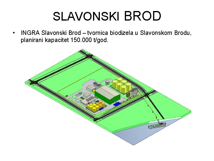 SLAVONSKI BROD • INGRA Slavonski Brod – tvornica biodizela u Slavonskom Brodu, planirani kapacitet