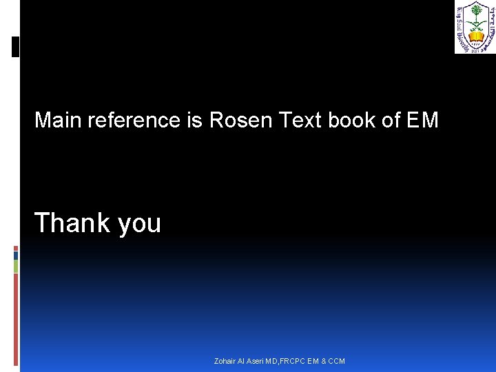 Main reference is Rosen Text book of EM Thank you Zohair Al Aseri MD,
