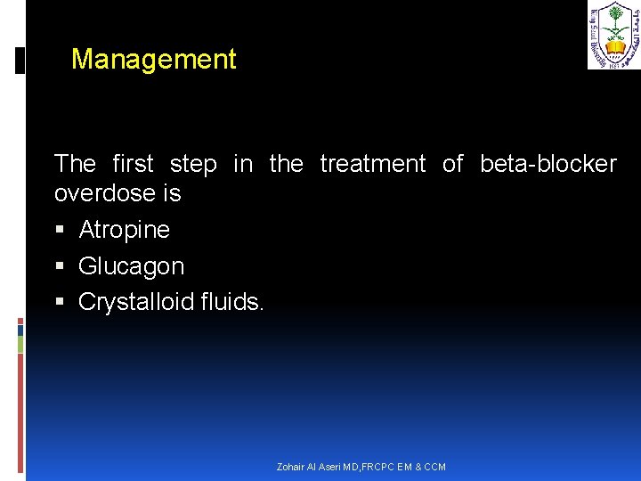 Management The first step in the treatment of beta-blocker overdose is Atropine Glucagon Crystalloid