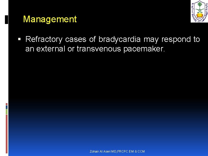 Management Refractory cases of bradycardia may respond to an external or transvenous pacemaker. Zohair