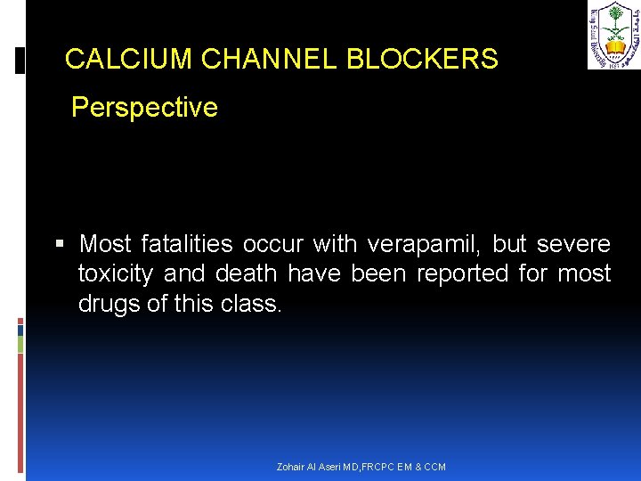 CALCIUM CHANNEL BLOCKERS Perspective Most fatalities occur with verapamil, but severe toxicity and death