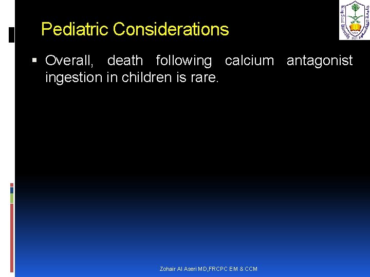 Pediatric Considerations Overall, death following calcium antagonist ingestion in children is rare. Zohair Al