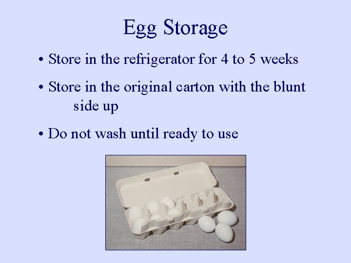Egg Storage • Store in the refrigerator for 4 to 5 weeks • Store