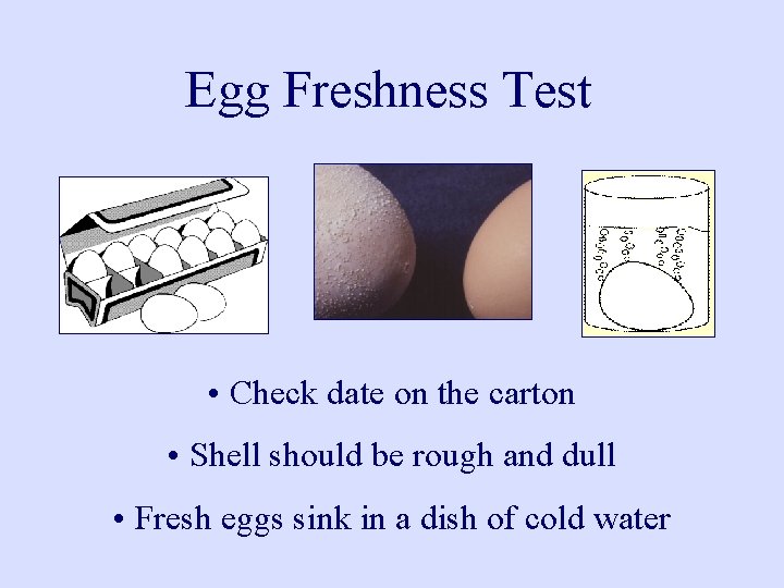 Egg Freshness Test • Check date on the carton • Shell should be rough