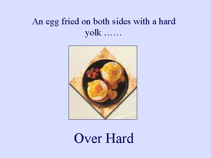 An egg fried on both sides with a hard yolk …… Over Hard 