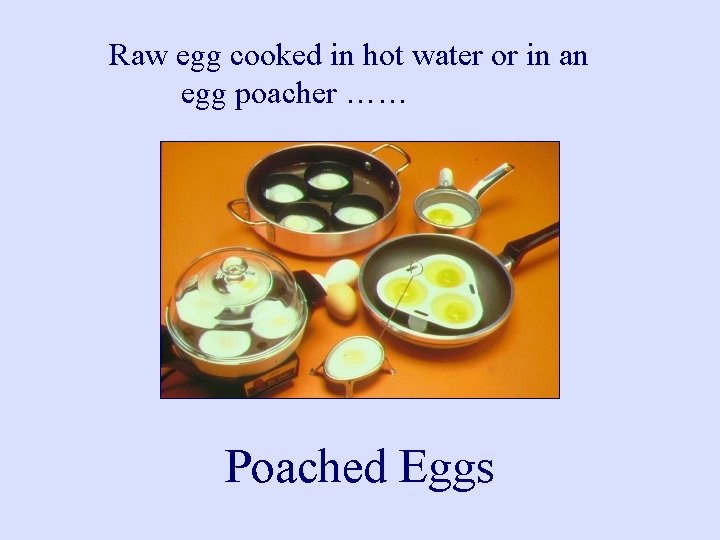 Raw egg cooked in hot water or in an egg poacher …… Poached Eggs