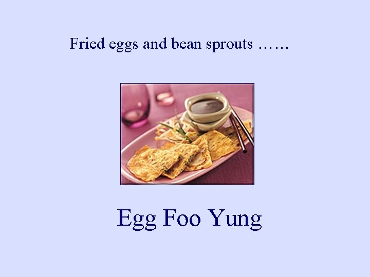 Fried eggs and bean sprouts …… Egg Foo Yung 
