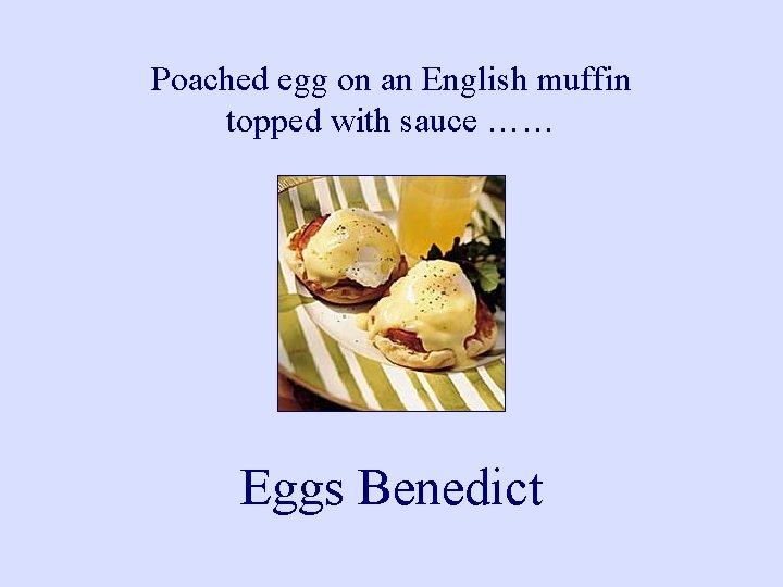 Poached egg on an English muffin topped with sauce …… Eggs Benedict 
