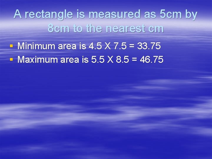 A rectangle is measured as 5 cm by 8 cm to the nearest cm